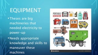 EQUIPMENT
•Theses are big
machineries that
needed electricity to
power-up
•Needs appropriate
knowledge and skills to
maneuver these
machines
 