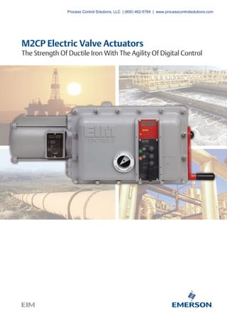 M2CP Electric Valve Actuators
The Strength Of Ductile Iron With The Agility Of Digital Control
Process Control Solutions, LLC | (800) 462-5769 | www.processcontrolsolutions.com
 