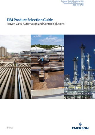 EIM Product Selection Guide
Proven Valve Automation and Control Solutions
Process Control Solutions, LLC
ProcessControlSolutions.com
(800) 462-5769
 