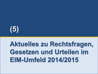 232
© PROJECT CONSULT Unternehmensberatung Dr. Ulrich Kampffmeyer GmbH 2011 / Autorenrecht: <Vorname Nachname> Jun-15 / Quelle: PROJECT CONSULT 3
Aktuelles zum Informationsmanagement: Themen, Trends, Standards und Recht Update-Tage EIM 2015Dr. Ulrich Kampffmeyer
(5)
Aktuelles zu Rechtsfragen,
Gesetzen und Urteilen im
EIM-Umfeld 2014/2015
 