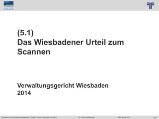234
© PROJECT CONSULT Unternehmensberatung Dr. Ulrich Kampffmeyer GmbH 2011 / Autorenrecht: <Vorname Nachname> Jun-15 / Quelle: PROJECT CONSULT 7
Aktuelles zum Informationsmanagement: Themen, Trends, Standards und Recht Dr. Ulrich Kampffmeyer EIM Update 2015
(5.1)
Das Wiesbadener Urteil zum
Scannen
Verwaltungsgericht Wiesbaden
2014
 