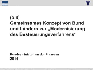 279
© PROJECT CONSULT Unternehmensberatung Dr. Ulrich Kampffmeyer GmbH 2011 / Autorenrecht: <Vorname Nachname> Jun-15 / Quelle: PROJECT CONSULT 7
Aktuelles zum Informationsmanagement: Themen, Trends, Standards und Recht Dr. Ulrich Kampffmeyer EIM Update 2015
(5.8)
Gemeinsames Konzept von Bund
und Ländern zur „Modernisierung
des Besteuerungsverfahrens“
Bundesministerium der Finanzen
2014
 