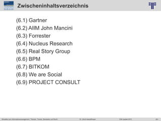 291
© PROJECT CONSULT Unternehmensberatung Dr. Ulrich Kampffmeyer GmbH 2011 / Autorenrecht: <Vorname Nachname> Jun-15 / Quelle: PROJECT CONSULT 2
Aktuelles zum Informationsmanagement: Themen, Trends, Standards und Recht EIM Update 2015Dr. Ulrich Kampffmeyer
Zwischeninhaltsverzeichnis
(6.1) Gartner
(6.2) AIIM John Mancini
(6.3) Forrester
(6.4) Nucleus Research
(6.5) Real Story Group
(6.6) BPM
(6.7) BITKOM
(6.8) We are Social
(6.9) PROJECT CONSULT
 