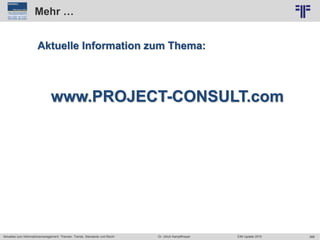 368
© PROJECT CONSULT Unternehmensberatung Dr. Ulrich Kampffmeyer GmbH 2011 / Autorenrecht: <Vorname Nachname> Jun-15 / Quelle: PROJECT CONSULT 2
Aktuelles zum Informationsmanagement: Themen, Trends, Standards und Recht EIM Update 2015Dr. Ulrich Kampffmeyer
Mehr …
Aktuelle Information zum Thema:
www.PROJECT-CONSULT.com
 