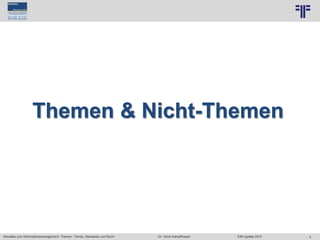 5
© PROJECT CONSULT Unternehmensberatung Dr. Ulrich Kampffmeyer GmbH 2011 / Autorenrecht: <Vorname Nachname> Jun-15 / Quelle: PROJECT CONSULT 7
Aktuelles zum Informationsmanagement: Themen, Trends, Standards und Recht Dr. Ulrich Kampffmeyer EIM Update 2015
Themen & Nicht-Themen
 
