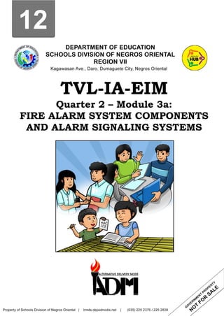 12
TVL-IA-EIM
Quarter 2 – Module 3a:
FIRE ALARM SYSTEM COMPONENTS
AND ALARM SIGNALING SYSTEMS
 
