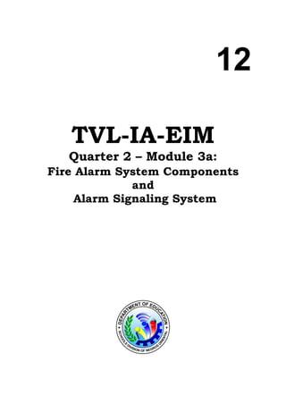 12
TVL-IA-EIM
Quarter 2 – Module 3a:
Fire Alarm System Components
and
Alarm Signaling System
 