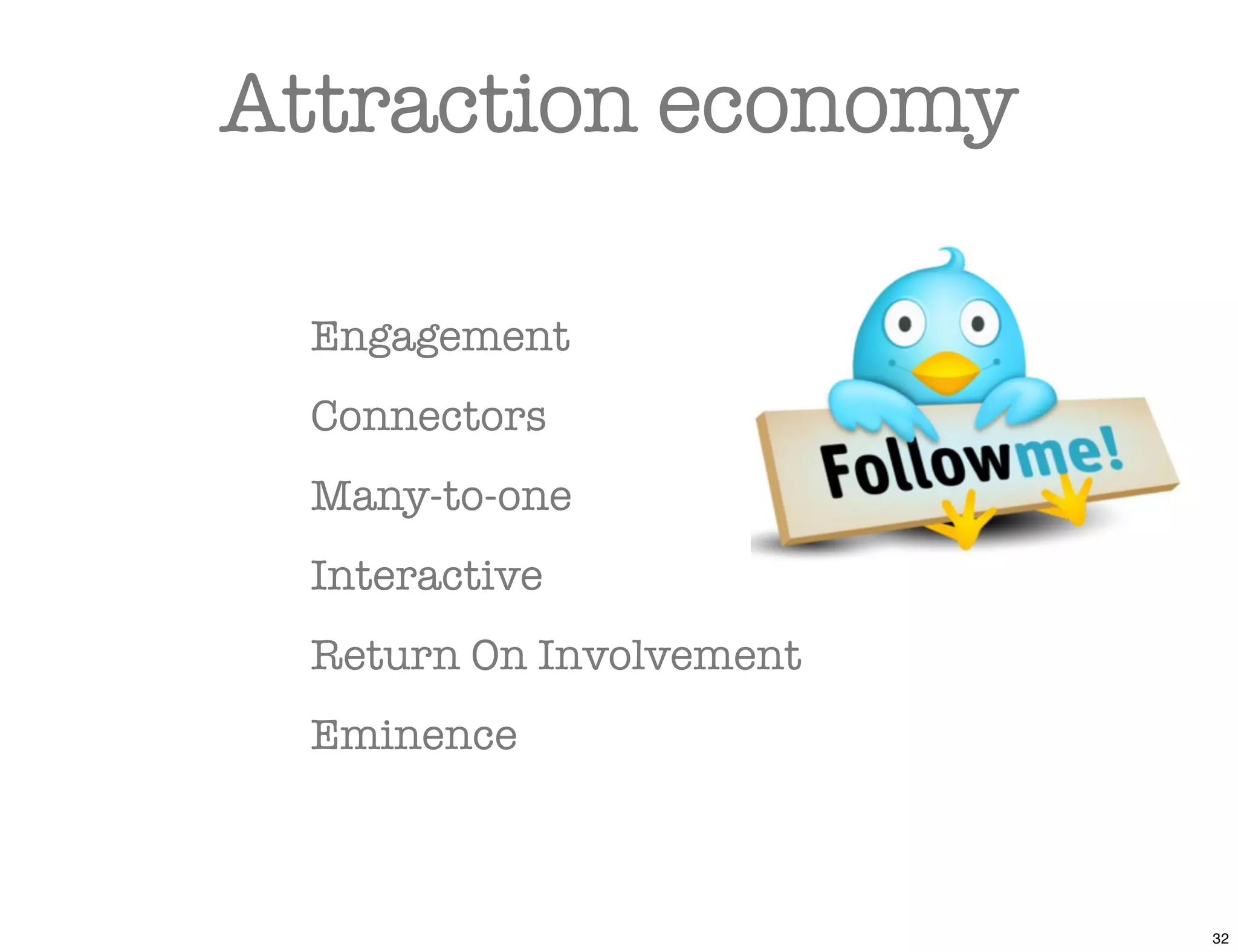 Attraction economy

  Engagement
  Connectors
  Many-to-one
  Interactive
  Return On Involvement
  Eminence



                          32
 