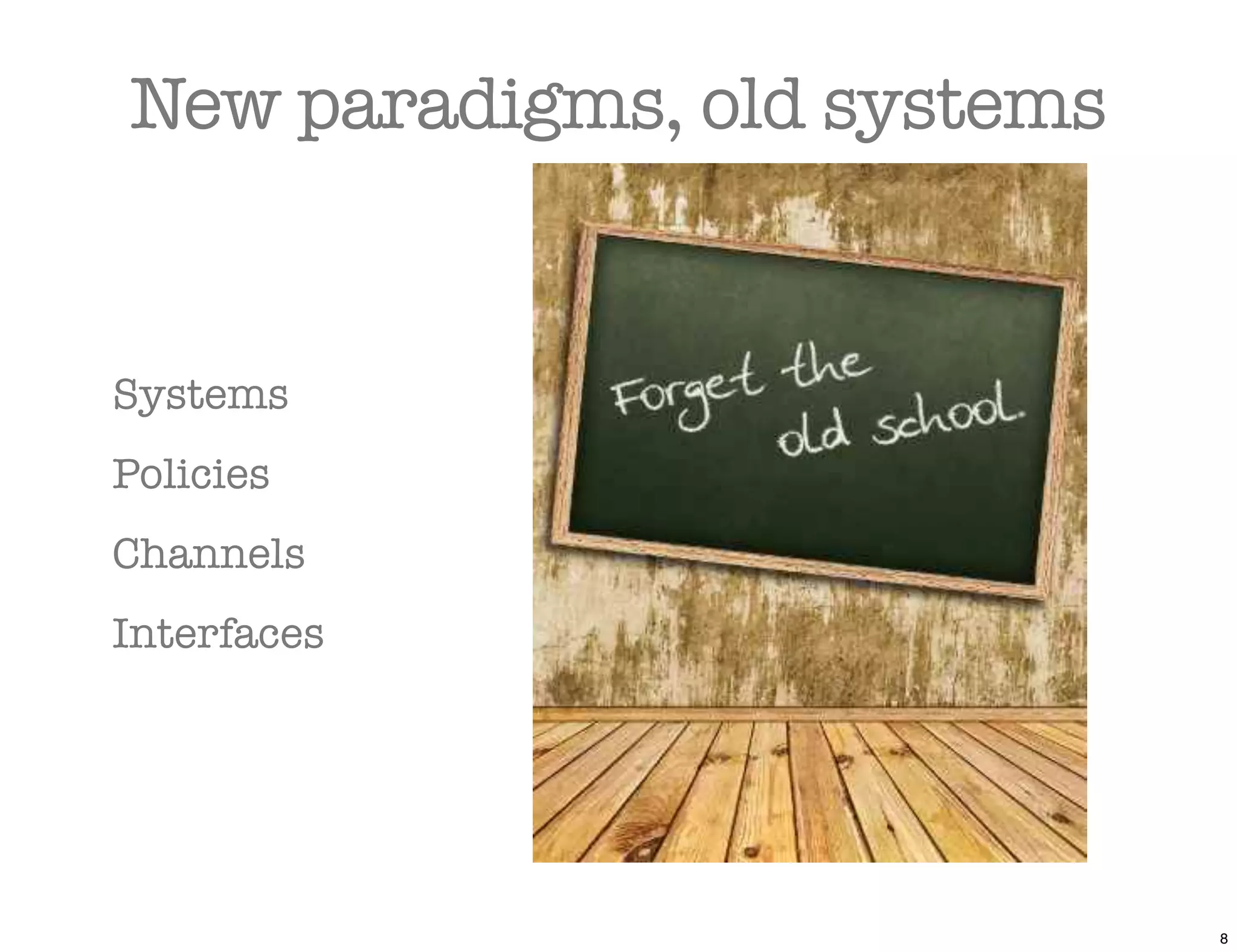 New paradigms, old systems


Systems
Policies
Channels
Interfaces




                             8
 