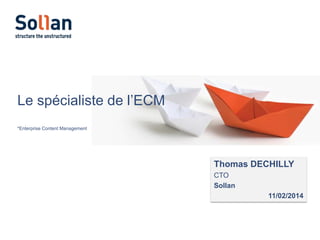 Le spécialiste de l’ECM
*Enterprise Content Management

Thomas DECHILLY
CTO
Sollan

11/02/2014

 