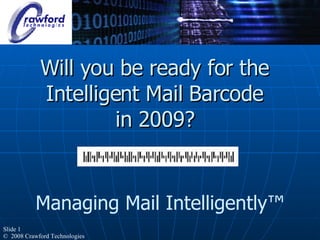 Will you be ready for the Intelligent Mail Barcode  in 2009?  Managing Mail Intelligently ™ 