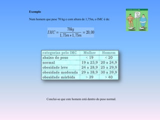 ExemploNum homem que pese 70 kg e com altura de 1,75m, o IMC é de:Conclui-se que este homem está dentro do peso normal.