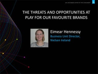 Eimear Hennessy
Business Unit Director,
Nielsen Ireland
THE THREATS AND OPPORTUNITIES AT
PLAY FOR OUR FAVOURITE BRANDS
 