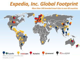 Expedia, Inc. Global Footprint
                                       More than 140 branded travel sites in over 60 countries




Global Footprint as of December 2011
© Expedia, Inc. 2012
 