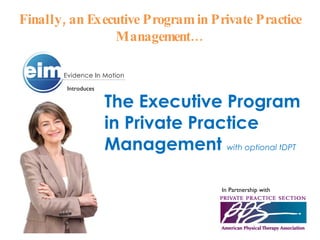 Finally, an Executive Program in Private Practice Management… Introduces The Executive Program in Private Practice Management  with optional tDPT In Partnership with 