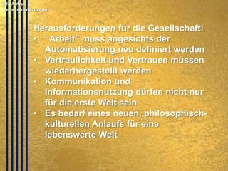 6. Ausblick: Herausforderungen
© PROJECT CONSULT Unternehmensberatung Dr. Ulrich Kampffmeyer GmbH 2011

/ Autorenrecht: <Vorname Nachname> Mrz-14 / Quelle: PROJECT CONSULT 2

Herausforderungen für Manager,
sprich den CIO:
• Schnelllebigkeit und
Reaktionsfähigkeit
• Betrieb verzehrt Innovation
• Durchhalten von IT-Strategien
• Vom IT-Manager zum Information
Manager
• Change Management statt
IT Management
Copyright © PROJECT CONSULT 207 - 2013
Urheberrecht Dr. Ulrich Kampffmeyer 1991 - 2013

PROJECT CONSULT
Unternehmensberatung Dr. Ulrich Kampffmeyer GmbH

Isestraße 63
20149 Hamburg

www.PROJECT-CONSULT.com
© PROJECT CONSULT 2013

35

 
