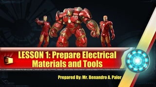 LESSON 1: Prepare Electrical
Materials and Tools
Prepared By: Mr. Benandro A. Palor
 