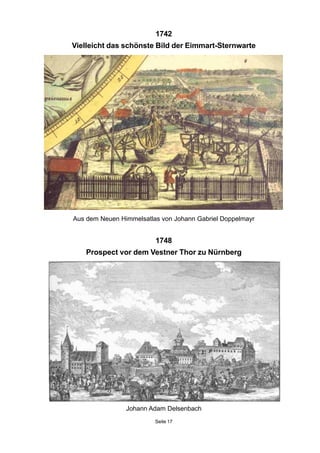 1742
Vielleicht das schönste Bild der Eimmart-Sternwarte
Aus dem Neuen Himmelsatlas von Johann Gabriel Doppelmayr
1748
Prospect vor dem Vestner Thor zu Nürnberg
Johann Adam Delsenbach
Seite 17
 