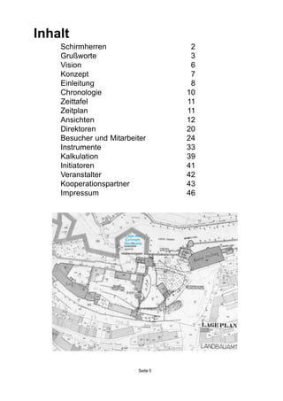 Inhalt
Schirmherren 2
Grußworte 3
Vision 6
Konzept 7
Einleitung 8
Chronologie 10
Zeittafel 11
Zeitplan 11
Ansichten 12
Direktoren 20
Besucher und Mitarbeiter 24
Instrumente 33
Kalkulation 39
Initiatoren 41
Veranstalter 42
Kooperationspartner 43
Impressum 46
Seite 5
Lage der
Eimmart-
Sternwarte
Vestnertorbastei
 