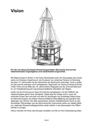 Für die von Georg Christoph Eimmart begründeten Sternwarte wird auf der
Vestnertorbastei originalgetreu eine Gedenkstelle ...