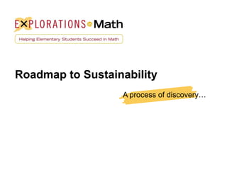 Roadmap to Sustainability
                  A process of discovery…
 