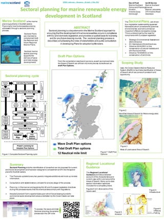 Sectoral planning for marine renewable energy
development in Scotland
The Sectoral Plans, are driven
by a legislative ‘sustainability appraisal’
framework which considersthe potential
environmental, economic andsocial
impactsof offshore renewable energy.
Thisis underpinned by the need for
compliance with European legislation:
 Strategic Environmental Assessment
(SEA) Directive.
 EC Habitatsand BirdsDirectives.
 Directive 92/43/EEC on the
conservation of natural habitatsand
wild fauna and flora
 Directive 79/409/EEC on the
conservation of wild birds
ABSTRACT
Sectoral planning is a keyelementin the Marine Scotland approach to
ensuring thatthe developmentofmarinerenewables occurs in compliance
with EU and domestic legislation,and provides a spatial basis for licensing
and for any future leasing rounds. The sectoral planning process is
described,emphasising the roles ofstakeholders and public consultation
in developing Plans for adoption byMinisters.
Summary
Sectoral Planning aidsthe identification of zonesthat can be proposed for current
and future development andhasbeen designed to complement andfit into thespatial
plansfor Scottish waters.
 The Plansare updated every two yearsto integrateadditional and more up-to-date
information.
 Consultation with stakeholdersis allowed for at every stage of the process.
 Planning in thismanner andapplying the UK and Europeanlegislation directives
during the processensures that the eventual sitescomply with regulations.
 Adopted planswill form a spatial basisupon which futureleasingroundsfor
commercial scale development areasundertaken by the Crown Estate can take
place.
Figure 5.
Aviation
Sectoral planning cycle
Regional Locational
Guidance
Marine Scotland is the marine
planningauthority inScottish waters.
Planningfor marinerenewablesisbeing
addressed through a sectoral planning
process.
Sectoral Plans
are intended to
complement both
the National and
future Regional
Marine Plans.
Sectoral marine
spatial planning
supports the
delivery of wave
and tidal energy
developments
Draft Plan Options
Uses the Crown Estate’s Marine Resource
System (MaRS) to facilitateidentification of Areas
of Search which are zonesof constraint and
opportunity.
.
Figure 2.
Identified Areasof Search for Wave energy sites
Figure 3
West of Lewis wave Area of Search.
Scoping Study
David Pratt
Marine Scotland
Policy and Planning
Division
Victoria Quay
Edinburgh
Figure 7. Draft Plan
Options
The Regional Locational
Guidance providesa detailed
account of the characteristicsand
current uses within and aroundthe
Areas of Search. Many up-to-date
spatial information layersare
included for a complete picture.
Figures4 to 6 show some of the
layers used.
Figure 4.
Infrastructure
To access the wave and tidal
Sectoral planning documents
please scan the QR code
Figure 1.Complete Sectoral Planning cycle
From the consultation resultsand opinions, aswell asimproved data
the Areas of Search are refined intomore precise zonesknown as
draft Plan Options.
EIMR Conference – Stornoway | 28 April – 2 May 2014
Figure 6.
Offshore
Fishing
Ian M Davies
Marine Scotland
Science
Marine Laboratory
375 Victoria Road
Aberdeen
 