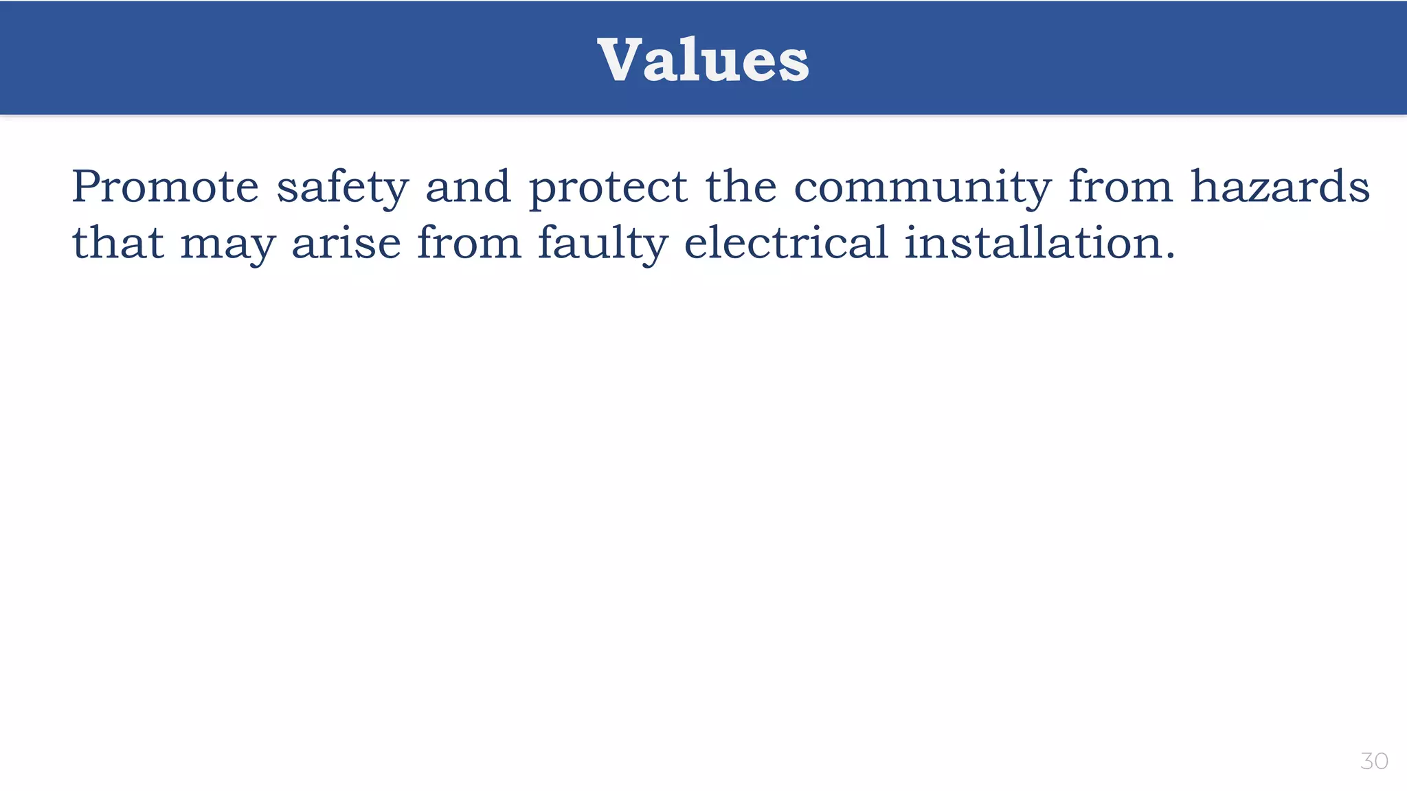 Values
30
Promote safety and protect the community from hazards
that may arise from faulty electrical installation.
 