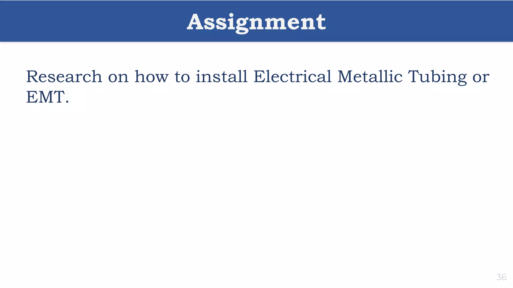 Assignment
36
Research on how to install Electrical Metallic Tubing or
EMT.
 