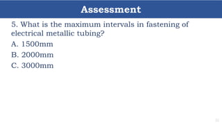 Assessment
35
5. What is the maximum intervals in fastening of
electrical metallic tubing?
A. 1500mm
B. 2000mm
C. 3000mm
 