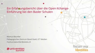 Ein Erfahrungsbericht über die Open-Xchange-
Einführung bei den Basler Schulen
Markus Bäumler
Pädagogisches Zentrum Basel-Stadt, ICT Medien
markus.baeumler@edubs.ch
 