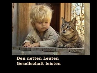 Den netten Leuten Gesellschaft leisten 