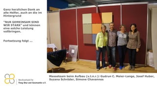 Ganz herzlichen Dank an
alle Helfer, auch an die im
Hintergrund
"NUR GEMEINSAM SIND
WIR STARK" und können
eine solche Leistung
vollbringen.
Fortsetzung folgt ...
Messeteam beim Aufbau (v.l.n.r.): Gudrun C. Meier-Lange, Josef Huber,
Suzana Schröder, Simone Chavannes
 