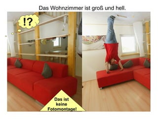 Das Wohnzimmer ist groß und hell. !? Das ist  keine  Fotomontage! 