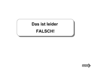 Das ist leider  FALSCH! zurück 