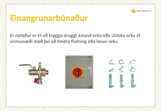 Er notaður er til að tryggja öruggt ástand orku eða útiloka orku af
vinnusvæði með því að hindra flutning eða losun orku.
 