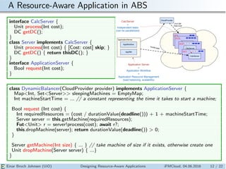 A Resource-Aware Application in ABS
interface CalcServer {
Unit process(Int cost);
DC getDC();
}
class Server implements C...