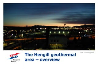 The Hengill geothermal
area – overview
Einar Gunnlaugsson
 