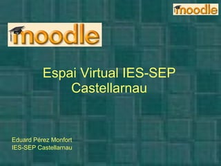 Espai Virtual IES-SEP Castellarnau Eduard Pérez Monfort IES-SEP Castellarnau 