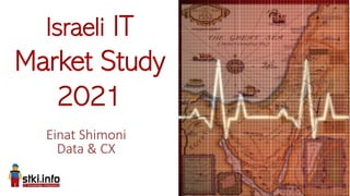 Einat Shimoni
Data & CX
Israeli IT
Market Study
2021
 