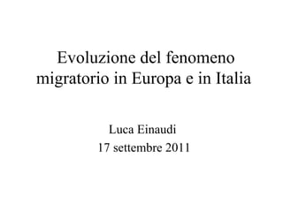Evoluzione del fenomeno migratorio in Europa e in Italia  Luca Einaudi 17 settembre 2011 