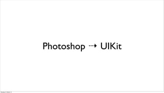 Photoshop ⇢ UIKit
Dienstag, 8. Oktober 13
 