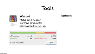 kostenlos
PNGs aus IPA oder
.xarchive eindampfen
http://wasted.werk01.de
Wasted
Tools
Dienstag, 8. Oktober 13
 