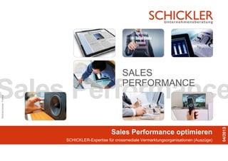Sales Performance
Sales Performance optimieren
SCHICKLER-Expertise für crossmediale Vermarktungsorganisationen (Auszüge)
04/2013
SALES
PERFORMANCE
Bildnachweise:Fotolia
 
