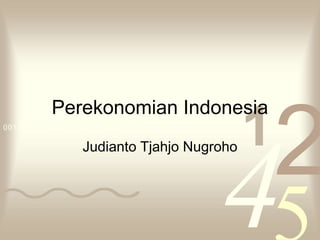 4210011 0010 1010 1101 0001 0100 1011
Perekonomian Indonesia
Judianto Tjahjo Nugroho
 