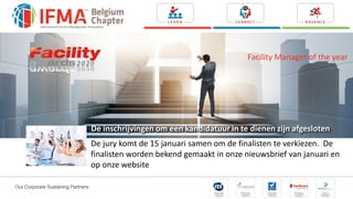 De inschrijvingen om een kandidatuur in te dienen zijn afgesloten
De jury komt de 15 januari samen om de finalisten te verkiezen. De
finalisten worden bekend gemaakt in onze nieuwsbrief van januari en
op onze website
Facility Manager of the year
 