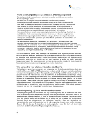 Vaste kostenvergoedingen: specificatie én onderbouwing vereist
 Een werkgever die zijn medewerkers een vaste kostenvergoeding verstrekt, moet aan meerdere
 fiscale verplichtingen voldoen.
 Als eerste moet de werkgever een specificatie hebben van de door hem verstrekte
 kostenvergoeding, en wel naaraarden veronderstelde omvang van de kosten. Uit die specificatie
 moet blijken op welke kosten de vergoeding betrekking heeft én tot welke bedragen. Die specificatie
 moet aanwezig zijn vóórdat de werkgever de kostenvergoeding aan de werknemer verstrekt, of
  uiterlijk op het tijdstip dat de vergoeding wordt uitbetaald. Ontbreekt zo'n specificatie, dan kan die
  niet meer achteraf worden opgesteld. De vaste kostenvergoeding is dan nettoloon.
 Voor de specificatie van de vaste kostenvergoeding kunt u de cao benutten. De Hoge Raad heeft dat
 duidelijk beslist. Als de kostenvergoeding voortvloeit uit een cao, en in die cao is vastgelegd voor
 welke kosten die vergoeding bedoeld is en tot welke bedragen, dan hoeft de werkgever daarnaast
 niet nog eens een afzonderlijke specificatie op te stellen. Met de specificatie in de cao is derhalve aan
 de specificatie-eis voldaan.
 De tweede eis is dat de werkgever - desgevraagd, door de inspecteur - een onderbouwing moet
 aanreiken waaruit blijkt dat de door hem verstrekte vaste kostenvergoeding niet bovenmatig is. Voor die
 onderbouwing - de kostentoets - kunt u niet rekenen op de cao. U moet aantonen dat in uw situatie,
 binnen de bedrijfsvoering in uw onderneming, die kostenvergoeding terecht is verstrekt. Dat de
 werknemers in uw bedrijf uitgaven hebben gehad voor de kostensoorten waarvoor u hen een
 vergoeding - tot het gemiddelde bedrag - heeft verstrekt.

Voor zo'n steekproef gelden volop spelregels. De kostentoets moet regelmatig worden gehouden,
eens per twee jaar. Meerdere werknemers (per groep werknemers met gelijksoortige werkzaamheden
én eenzelfde vaste kostenvergoeding) moeten hun uitgaven vastleggen en met nota's enzovoort
onderbouwen gedurende een periode van een paar maanden. Is sprake van vaste, regelmatig
terugkerende kosten, dan is een steekproef van twee a drie maanden redelijk. Bij sterk wisselende
kosten zal de kostentoets over een langere periode moeten plaatsvinden.

Vrije vergoeding voor telefoon, internet en blackberry's
Veel werkgevers geven hun werknemers een vergoeding voor de kostenvan de telefoon thuis, een
mobiele telefoon, een ISDN- of ADSL-abonnement om thuis zakelijk te kunnen internetten, de kosten
van de provider en ga zo maar door. Die vergoeding is geheel of gedeeltelijk belastingvrij, binnen de
grenzen van de wet, indien en voor zover de werknemer de desbetreffende voorzieningen zakelijk
gebruikt. Zo is een vergoeding voor een ISDN of ADSL-abonnement en een tweede (mobiele) telefoon
onbelast als de werknemer die voor ten minste 10% zakelijk, voor zijn werk, gebruikt. Dat is vrijwel
altijd het geval. De vergoeding mag géén betrekking hebben op computers en dergelijke apparatuur,
zoals digitale agenda's, mïni-notebooks en GPS-apparatuur. Financiën heeft desgevraagd laten weten
dat blackberry's en smartphones onder de regeling voor telefoons vallen: 10% zakelijk gebruik is
voldoende voor een vrije vergoeding of verstrekking van deze apparatuur.


Kostenvergoeding: bij ziekte aanpassen of stopzetten
Veel werkgevers geven hun werknemers een vrije kostenvergoeding. Als de werknemer ziek wordt,
moet die kostenvergoeding aangepast of mogelijk zelfs stopgezet worden. Niet direct, maar als de
werknemer twee maanden ziek thuis zit, moet de vergoeding worden aangepast. De vrije vergoeding
moet dan beperkt worden tot het bedrag van de kosten dat ook bij ziekte van de werknemer
doorloopt. Denk aan abonnementen op vakliteratuur enzovoort. Maar een vergoeding voor
representatie, die veelal het leeuwendeel van de vrije vergoeding uitmaakt, moet worden stopgezet.
Gebeurt dat niet, dan zal de inspecteur de kostenvergoeding - voor dat deel - als bovenmatig
aanmerken. En dat levert een naheffingsaanslag mét verhoging op.



19
 