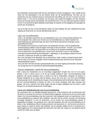 Een belastbaar rentevoordeel hoeft niet per Ioontijdvak te worden aangegeven, maar uiterlijk bij het
einde van het kalenderjaar of bij het eerdere einde van de dienstbetrekking. Het offer van de
werknemer voor een renteloze lening is maximaal 52% (de heffing over het loon in natura) van 2,5%
fictieve rente = 1,3% van de hoofdsom van de lening. Dat maakt het beleggen met een renteloze
lening van de baas wel erg aantrekkelijk: het rendement boven 1,3% kan netto geïncasseerd worden!
In box 3 is de werknemer geen belasting verschuldigd: de waarde van de belegging valt weg tegen de
schuld aan de werkgever.

 Let op: de dga van een bv kan óók gebruik maken van deze regeling, als maar vaststaat dat hij deze
 regeling als werknemer (en niet als aandeelhouder) benut.


 Leen van uw werknemers
 Indien u als werkgever geld leent van uw medewerkers, kunt u hun zonder fiscale problemen de
 rente vergoeden die u anders aan de bank voor een bedrijfskrediet zou hebben betaald. Die
 rentevergoeding zal veelal veel hoger zijn dan de rente die de werknemers ontvangen op een
 spaarsaldo bij de bank.
 De meerdere rente wordt bij uw werknemers niet aangemerkt als loon, mits de aangehouden
 rentevergoeding zakelijk is (dat wil zeggen niet hoger is dan aan derden - de bank - zou moeten
 worden betaald) én niet in de plaats komt van een deel van de reguliere arbeidsbeloning.
 Voor de werknemer is de meerdere rente - boven de 4% die bij hem in box 3 in de forfaitaire
 vermogensrendementsheffing wordt betrokken - belastingvrij. U als werkgever betaalt niet meer
 rente dan u anders aan de bank zou hebben betaald.
 Als u een wat lagere rente afspreekt met uw werknemers, heeft u beiden voordeel bij deze opzet.
 Aan te raden ïs om bij een dergelijke 'interne' kredietverstrekking de werknemers een adequate
 zekerheidstelling te geven.
 De bv die leent van haar directeur-grootaandeelhouder, kan deze regeling niet benutten. De lening
 van de dga aan zijn bv valt onder de terbeschikkingstellingsregeling.

 Nieuwe medewerker: check het concurrentiebeding
Hebt u bijna een medewerker van uw concollega weggekaapt? Vergeet dan niet om na te gaan,
vóórdat u hem in dienst neemt, of hij bij zijn huidige werkgever geen concurrentiebeding heeft
getekend. Als nieuwe werkgever bent u verplicht om dat te onderzoeken. Reageert de persoon in
kwestie ontwijkend op uw vraag naar het beding, zorg er dan voor dat u van hem een schriftelijke
verklaring krijgt met de mededeling dat hij geen concurrentiebeding heeft ondertekend. Blijkt er nadien
wél een concurrentiebeding te bestaan en hebt u als nieuwe werkgever daar geen navraag naar
gedaan, dan kunt u daarvoor een boete krijgen. Bij zeer ernstige nalatigheid kan de rechter u zelfs
dwingen om de arbeidsovereenkomst te beëindigen.

Liever een relatiebeding dan een concurrentiebeding
Als ondernemer wilt u uw zakelijke belangen beschermen. U wilt voorkomen dat uw werknemers met
de kennis en ervaring die ze binnen uw bedrijf hebben opgedaan, goede sier bij de concurrent gaan
maken. Een concurrentiebeding moet dat voorkomen. Veel werkgevers willen hun werknemers in zo'n
concurrentiebeding zo ongeveer alles verbieden, maar dat vindt de rechter niet goed. Als het beding
'onredelijk beperkend' is voor de werknemer, zal de rechter het concurrentiebeding geheel of
gedeeltelijk vernietigen. Ais werkgever kunt u dat risico beperken door het concurrentiebeding om te
zetten in een relatiebeding. Met zo'n beding verbiedt u de werknemer om - als hij bij de concurrent is
gaan werken-in contact te treden ofte handelen met de zakelijke relaties die hij in loondienst bij u
heeft opgebouwd. Zo'n beding beperkt de werknemer niet meer dan nodig is en dat betekent dat de
rechter het vrijwel nooit vernietigt.




23
 