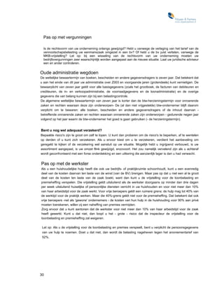 Pas op met vergunningen

  Is de rechtsvorm van uw onderneming onlangs gewijzigd? Hebt u vanwege de verlaging van het tarief van de
  vennootschapsbelasting uw eenmanszaak omgezet in een bv? Of hebt u de bv juist verlaten, vanwege de
  MKB-vrijstelling? Let op: bij een wisseling van de rechtsvorm van uw onderneming moeten uw
  bedrijfsvergunningen zeer waarschijnlijk worden aangepast aan de nieuwe situatie. Laat uw juridische adviseur
  een en ander controleren.


Oude administratie wegdoen
De wettelijke bewaartermijn van boeken, bescheiden en andere gegevensdragers is zeven jaar. Dat betekent dat
u aan het einde van dit jaar uw administratie over Z003 en voorgaande jaren (grotendeels) kunt vernietigen. De
bewaarplicht van zeven jaar geldt voor alle basisgegevens (zoals het grootboek, de facturen van debiteuren en
crediteuren, de in- en verkoopadministratie, de voorraadgegevens en de loonadministratie) en de overige
gegevens die van belang kunnen zijn bij een belastingcontrole.
De algemene wettelijke bewaartermijn van zeven jaar is korter dan de btw-herzieningstermijn voor onroerende
zaken en rechten waaraan deze zijn onderworpen- De (al dan niet vrijgestelde) btw-ondernemer blijft daarom
verplicht om te bewaren: alle boeken, bescheiden en andere gegevensdragers of de inhoud daarvan -
betreffende onroerende zaken en rechten waaraan onroerende zaken zijn onderworpen - gedurende negen jaar
volgend op het jaar waarin de btw-ondernemer het goed is gaan gebruiken (- de herzieningstermijn).


Bent u nog wel adequaat verzekerd?
Bepaalde risico's zijn te groot om zelf te lopen. U kunt dan proberen om de risico's te beperken, af te wentelen
op derden of u kunt zich verzekeren. Als u ervoor kiest om u te verzekeren, verdient het aanbeveling om
geregeld te kijken of de verzekering wel aansluit op uw situatie. Mogelijk hebt u ingrijpend verbouwd, is uw
assortiment aangepast, is uw omzet flink gewijzigd, enzovoort. Het zou namelijk vervelend zijn als u achteraf
wordt geconfronteerd met een forse onderdekking en een uitkering die aanzienlijk lager is dan u had verwacht.


Pas op met de werkster
Als u een huishoudelijke hulp heeft die ook uw bedrijfs- of praktijkruimte schoonhoudt, kunt u een evenredig
deel van de kosten daarvan ten laste van de winst (van de BV) brengen. Maar pas op dat u niet een al te groot
deel van de kosten ten laste van de zaak boekt, want dan kunt u de vrijstelling voor de loonbelasting en
premieheffing verspelen. Die vrijstelling geldt uitsluitend als de werkster doorgaans op minder dan drie dagen
per week uitsluitend huiselijke of persoonlijke diensten verricht in uw huishouden en voor niet meer dan 10%
van haar arbeidstijd voor de zaak werkt. Voor vrije beroepers geldt een ruimere grens: de hulp mag tot 40% van
de werktijd voor de praktijk werken. Maar die 40%-grens geldt niet voor de premieheffing. Dat betekent dat ook
vrije beroepers -net als 'gewone' ondernemers - de kosten van hun hulp in de huishouding voor 90% aan privé
moeten toerekenen, willen zij een naheffing van premies vermijden.
Zorg ervoor dat u kunt aantonen dat de werkster voor niet meer dan 10% van haar arbeidstijd voor de zaak
heeft gewerkt. Kunt u dat niet, dan loopt u het - grote - risico dat de inspecteur de vrijstelling voor de
loonbelasting en premieheffing zal weigeren.

 Let op: Als u de vrijstelling voor de loonbelasting en premies verspeelt, bent u verplicht de persoonsgegevens
 van uw hulp te noemen. Doet u dat niet, dan wordt de belasting nageheven tegen het anoniementarief van
 52%.




30
 