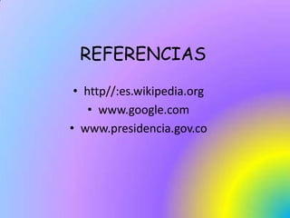 REFERENCIAShttp//:es.wikipedia.orgwww.google.comwww.presidencia.gov.co