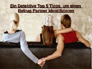 Ein Detektive Top 5 Tipps, um einenEin Detektive Top 5 Tipps, um einen
Betrug Partner identifizierenBetrug Partner identifizieren
 